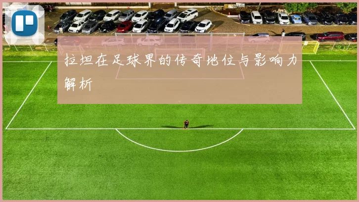 拉坦在足球界的传奇地位与影响力解析