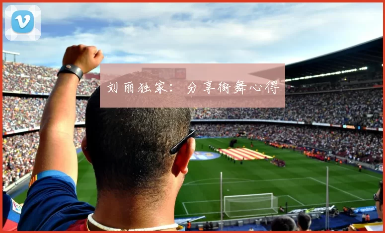 刘丽独家：分享街舞心得