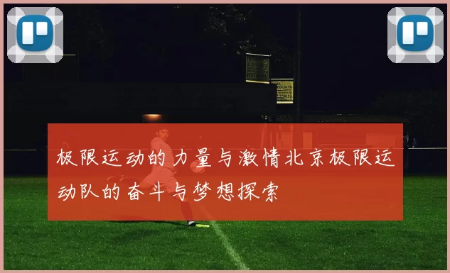 极限运动的力量与激情北京极限运动队的奋斗与梦想探索