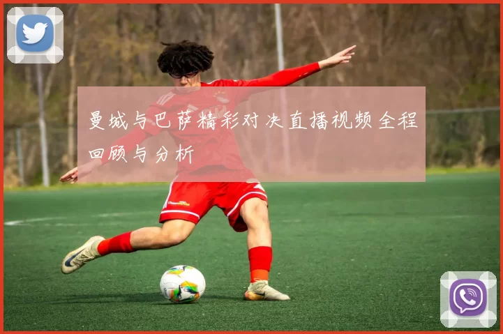 曼城与巴萨精彩对决直播视频全程回顾与分析