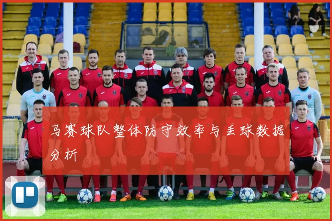 马赛球队整体防守效率与丢球数据分析