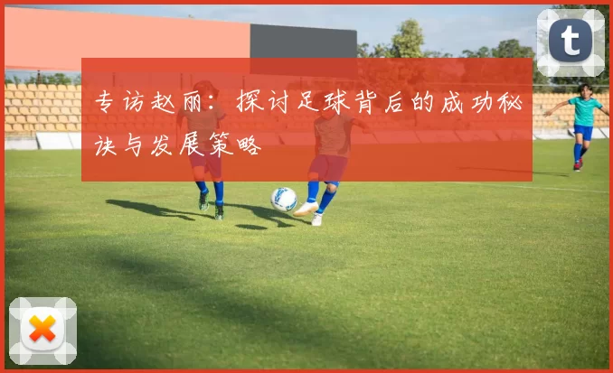 专访赵丽：探讨足球背后的成功秘诀与发展策略