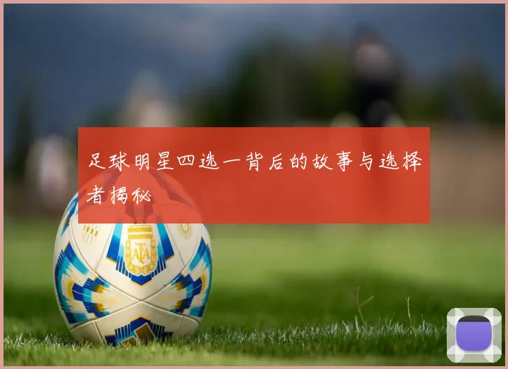 足球明星四选一背后的故事与选择者揭秘