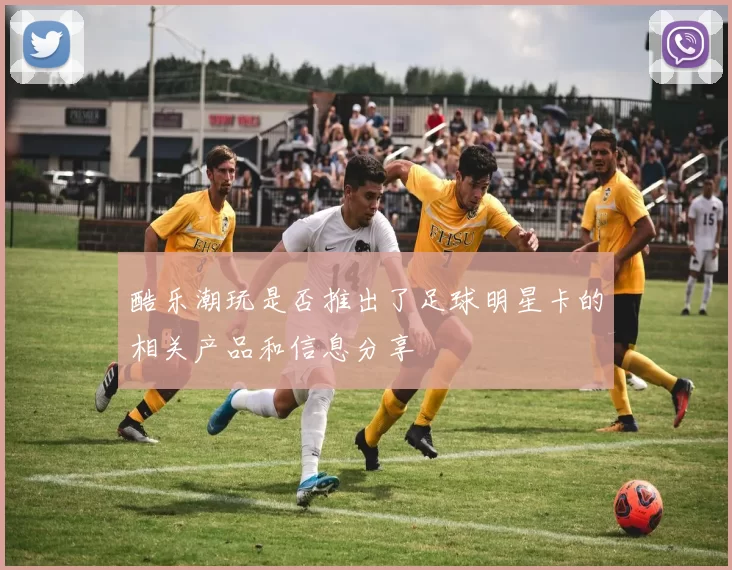 酷乐潮玩是否推出了足球明星卡的相关产品和信息分享