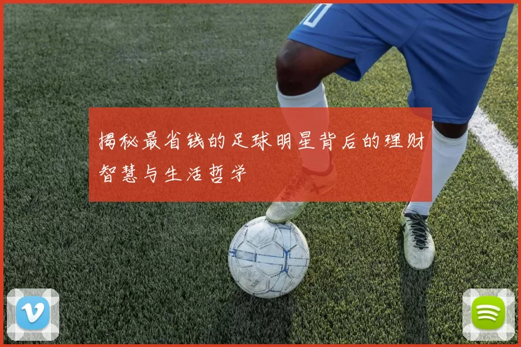 揭秘最省钱的足球明星背后的理财智慧与生活哲学