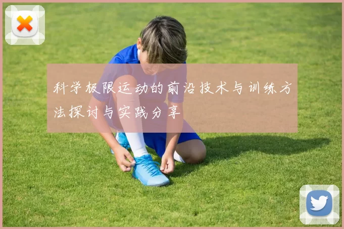 科学极限运动的前沿技术与训练方法探讨与实践分享