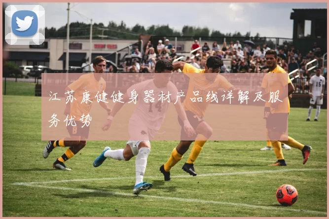 江苏康健健身器材产品线详解及服务优势